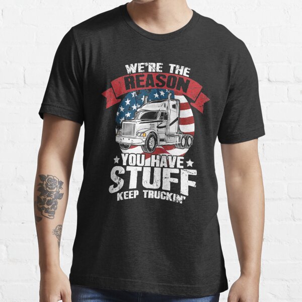 We're The Reason You Have Stuff Keep Truckin' Trucker Shirt Gifts