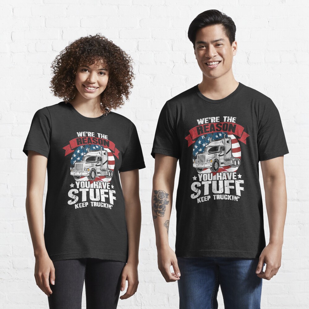 We're The Reason You Have Stuff Keep Truckin' Trucker Shirt Gifts