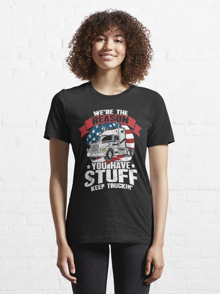 We're The Reason You Have Stuff Keep Truckin' Trucker Shirt Gifts