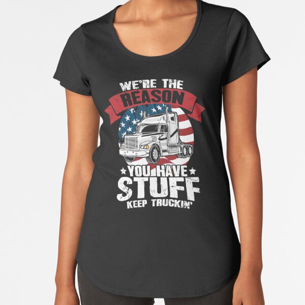 We're The Reason You Have Stuff Keep Truckin' Trucker Shirt Gifts