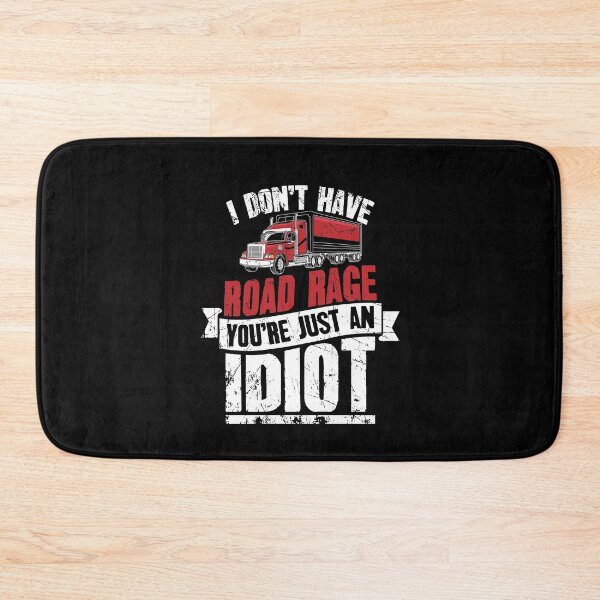 Item preview, I Dont Have Road Rage You re Just an Idiot Funny Trucker designed and sold by Captain Mood.