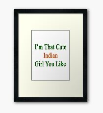 I'm That Cute Indian Girl You Like Framed Print