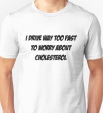 I drive way too fast to worry about cholesterol Unisex T-Shirt