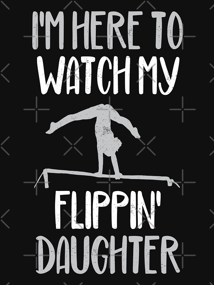 I'm Here To Watch My Flippin' Daughter Gymnast Mom T-Shirt I'm Here To Watch My Flippin' Daughter Gymnast Mom T-Shirt