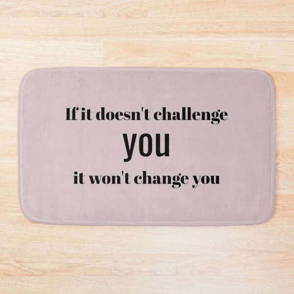 Item preview, If it doesn't challenge you, it won't change you designed and sold by taveulrangue.