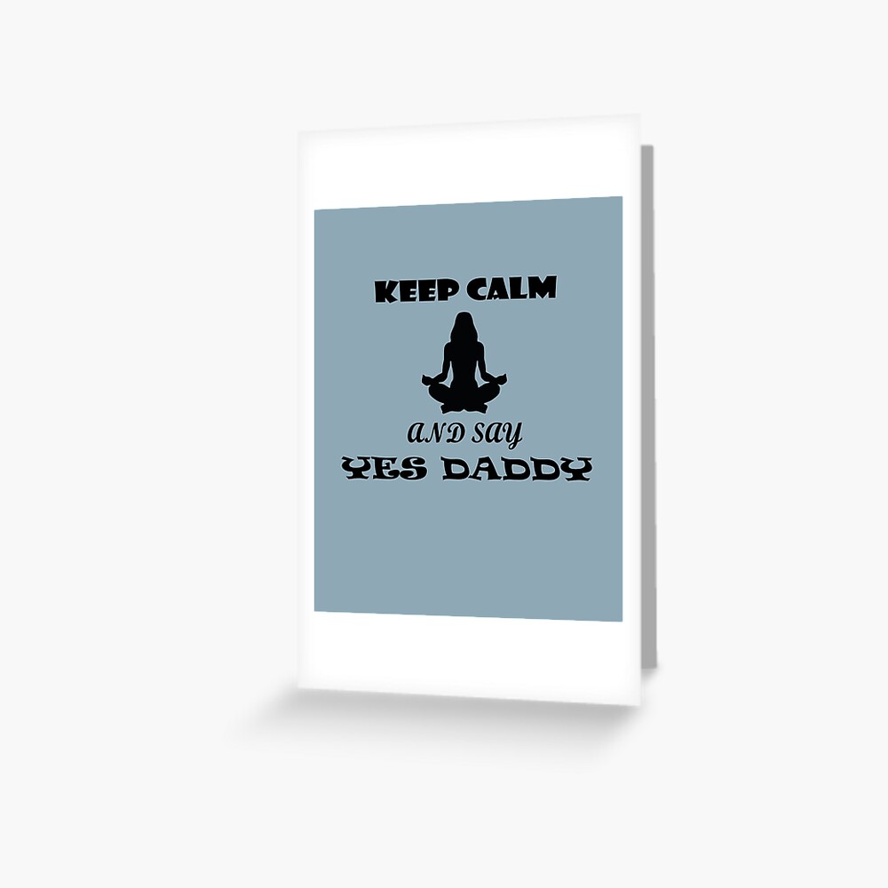 keep-calm-and-say-yes-daddy-greeting-card-for-sale-by-kiwi200art-redbubble