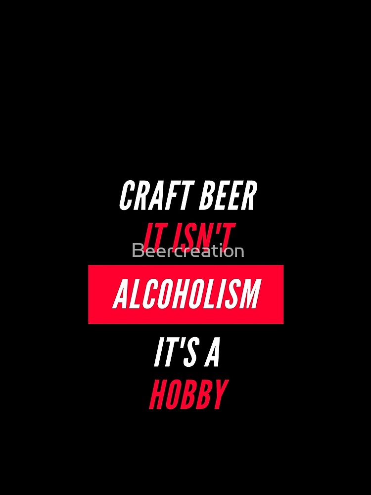 Artwork view, Craft Beer Isn't Alcoholism, it's a hobby | Beer Jokes designed and sold by Beercreation