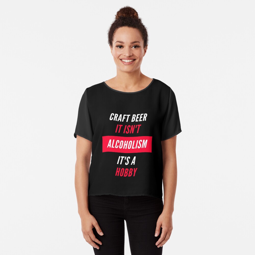 Craft Beer Isn't Alcoholism, it's a hobby | Beer Jokes Chiffon Top
