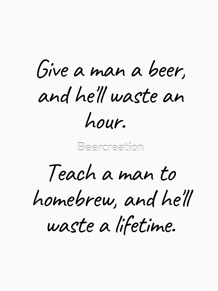 Teach a man to homebrew, and he'll waste a lifetime | Beer Jokes by Beercreation