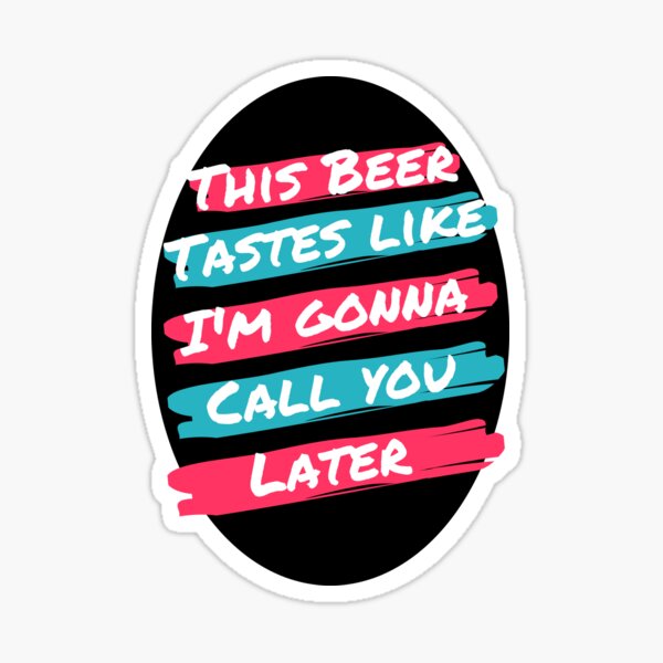 This beer tastes like I'm gonna call you later | Beer Jokes Sticker