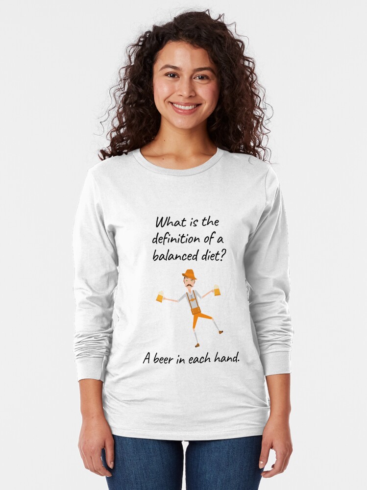 Long Sleeve T-Shirt, What is the definition of a balanced diet, a beer in each hand! | Beer Jokes designed and sold by Beercreation