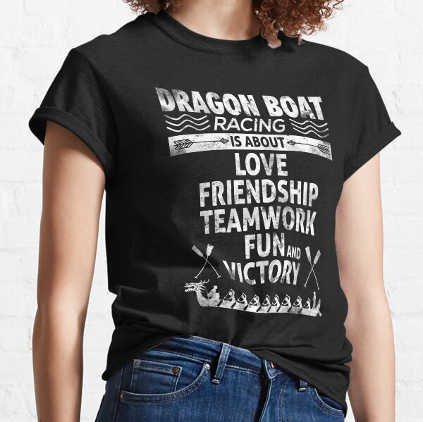 Dragon Boat Racing is About Love Friendship Teamwork Classic T-Shirt