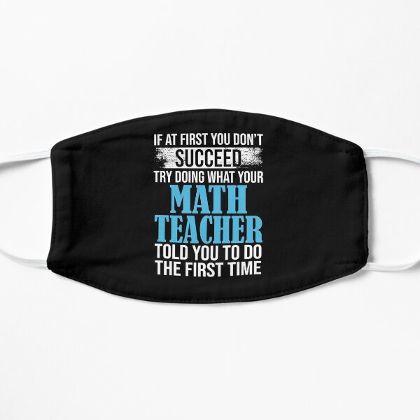 If At First You Don't Succeed Try Doing What Your Math Teacher Told You To Do The First Time Mask