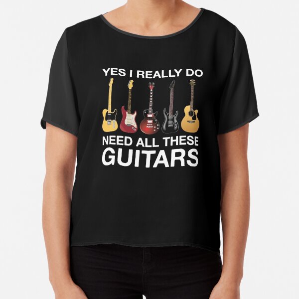 Yes I Really Do Need All These Guitars  Chiffon Top