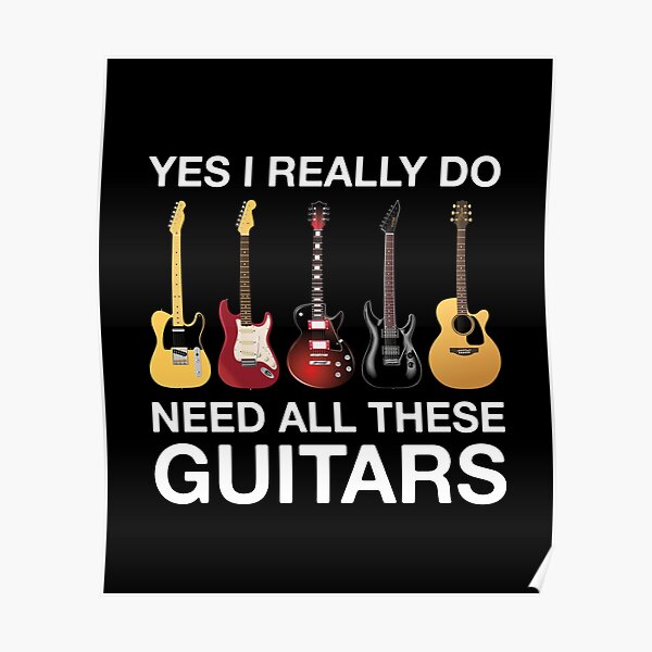 Yes I Really Do Need All These Guitars Poster