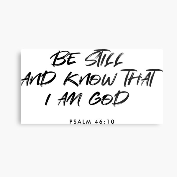 Be still, and know that I am God Metal Print