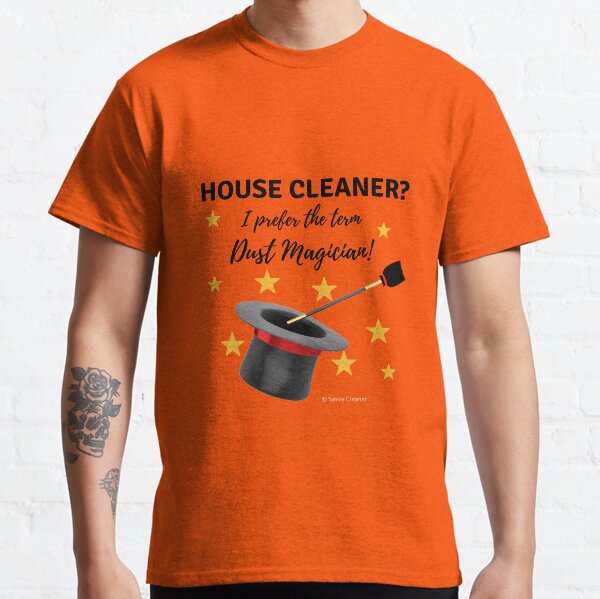 House Cleaner? I Prefer the Term Dust Magician! Classic T-Shirt