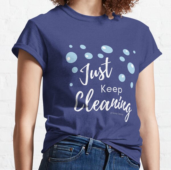Just Keep Cleaning Classic T-Shirt