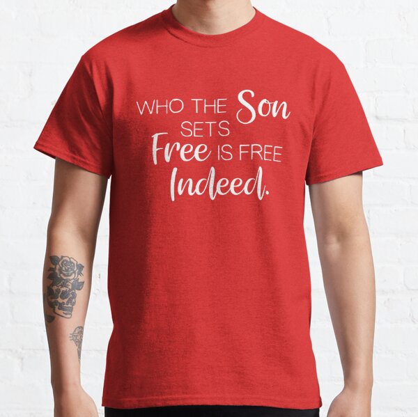 Who the Son sets free is free indeed patriotic tshirt Classic T-Shirt