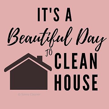 Artwork thumbnail, It's a Beautiful Day to Clean House by SavvyCleaner