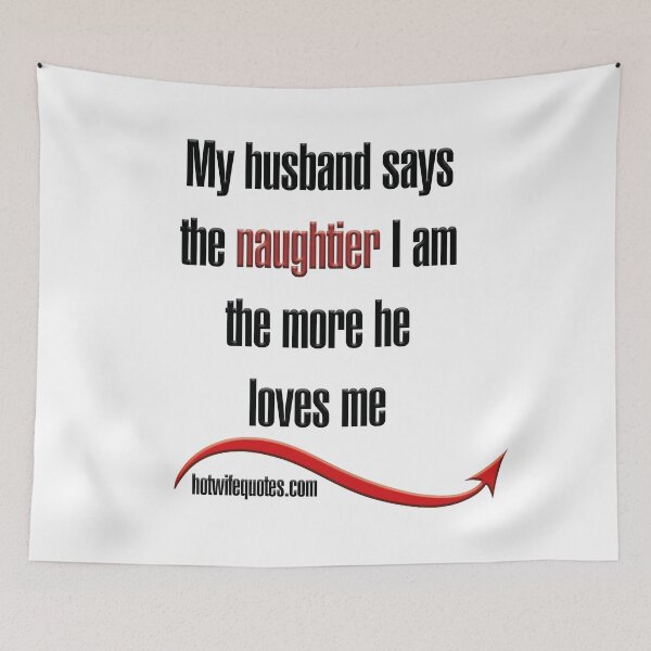 Artikelvorschau, My husband says the naughtier I am the more he loves me entworfen und verkauft von hotwifequotes.