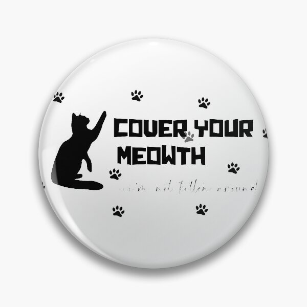 Item preview, cat , cover your meowth , im not kitten around designed and sold by Skeptikon.