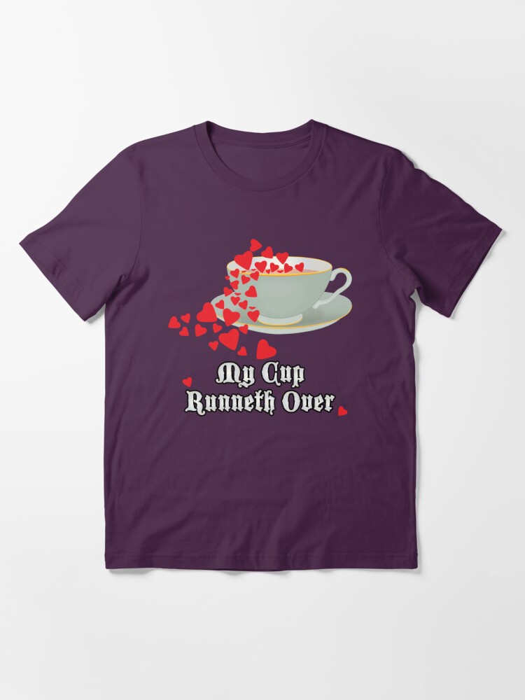 My Cup Runneth Over T Shirt By Spirit Dragon Redbubble