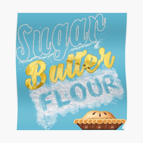 Sugar, Butter, Flour Poster
