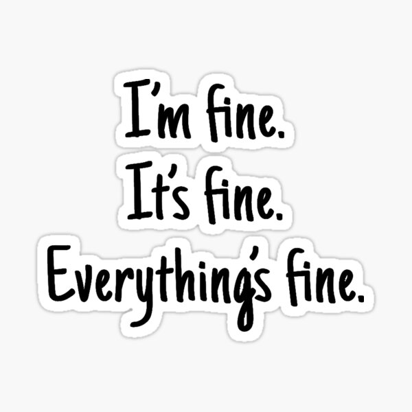 It’s Fine I’m Fine Everything is Fine - gift Sticker