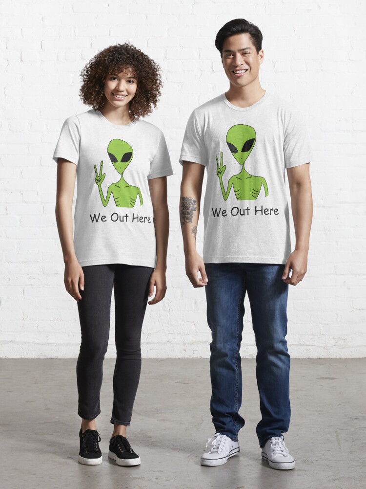 we out here alien shirt