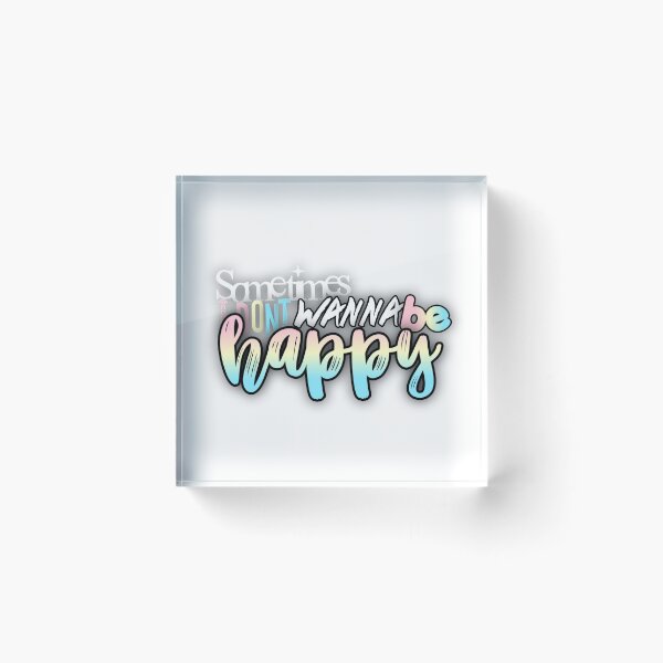 Item preview, SOMETIMES I DONT WANNA BE HAPPY designed and sold by Stardust Designs.