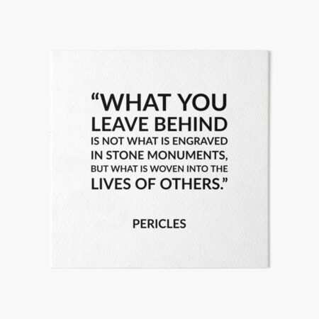 Item preview, Greek Philosophy quotes - What you leave behind is not what is engraved in stone monuments, but what is woven into the lives of others - Pericles designed and sold by Inspirationmotivation.