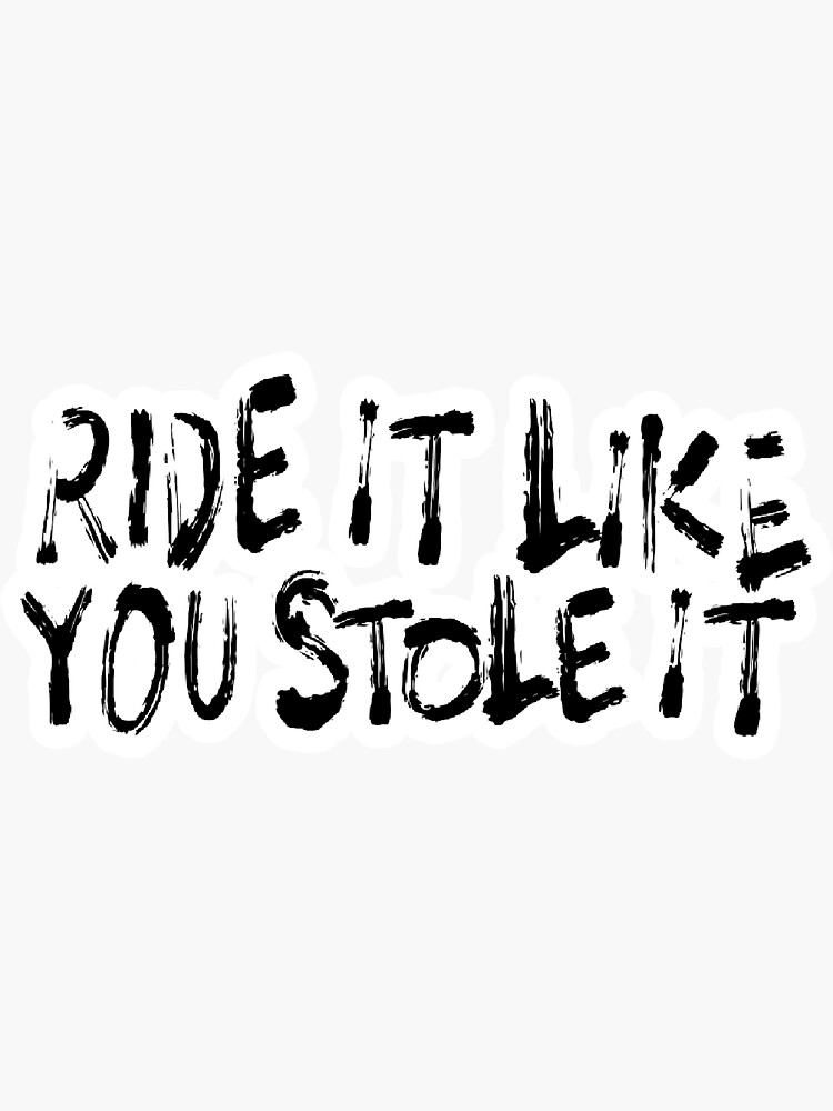 "ride it like you stole it" Sticker for Sale by adessabradley Redbubble