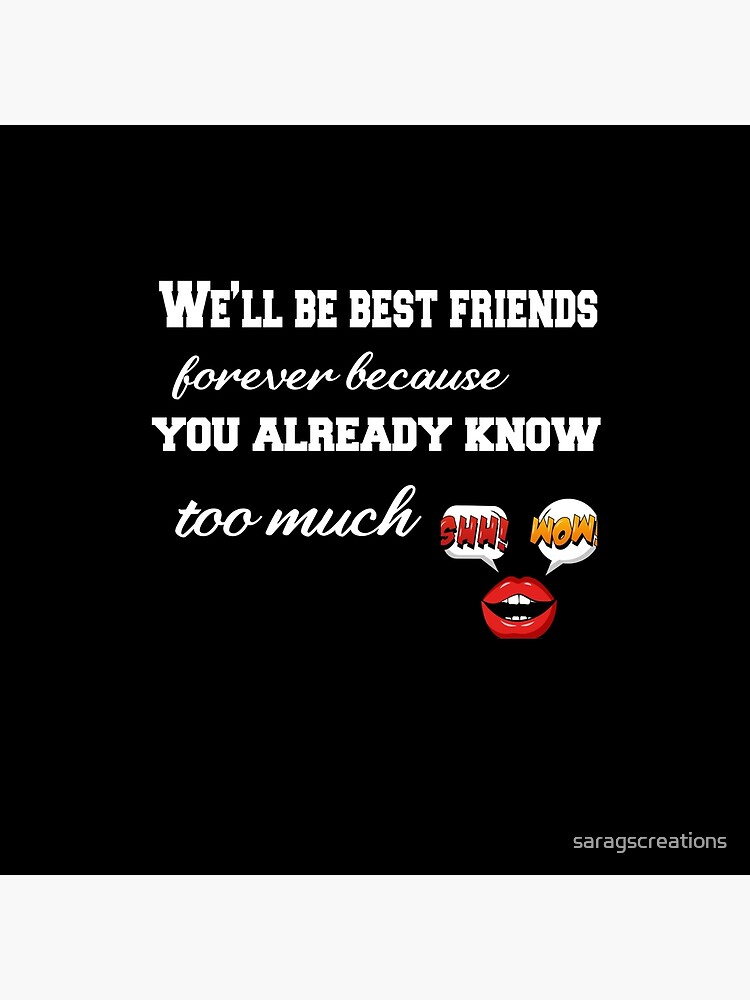 we'll be best friends forever because you already know too much : Funny friendship day's gift for yourself and your cool best friend we'll be best friends forever because you already know too much : Funny friendship day's gift for yourself and your cool best friend