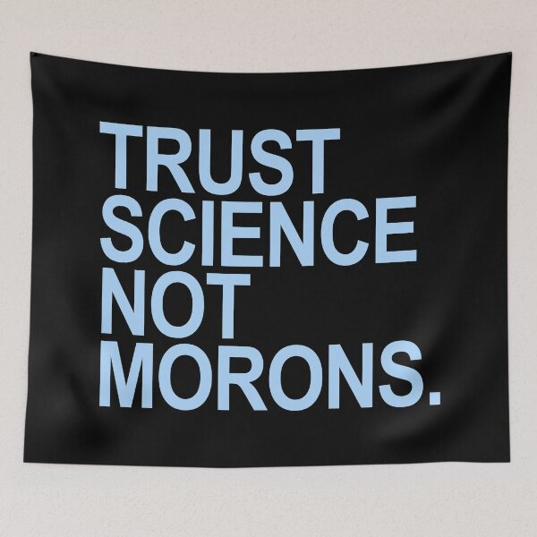 Item preview, TRUST SCIENCE NOT MORONS (light blue black background) designed and sold by Thelittlelord.