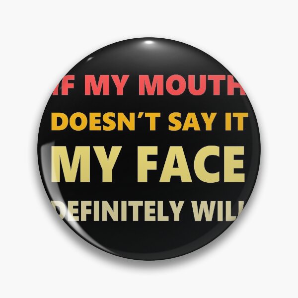 Item preview, IF MY MOUTH DOESN'T SAY IT MY FACE DEFINITELY WILL  designed and sold by ART ilo.