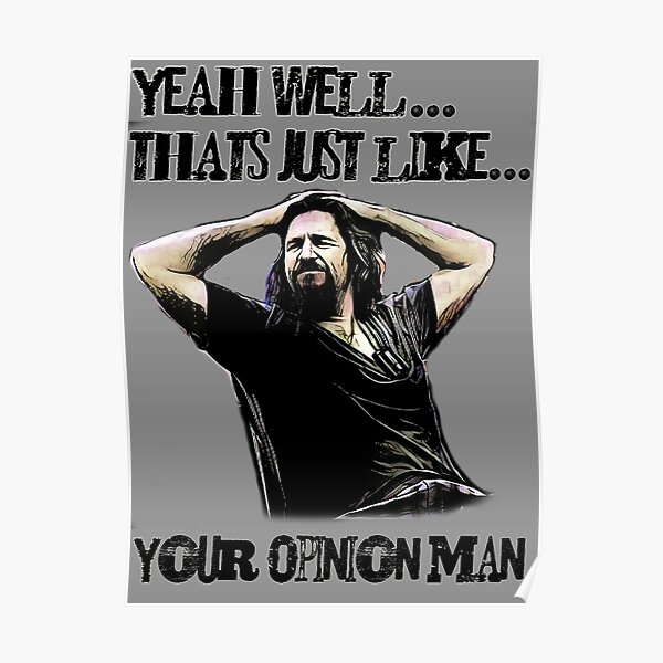 thats just your opinion man Poster