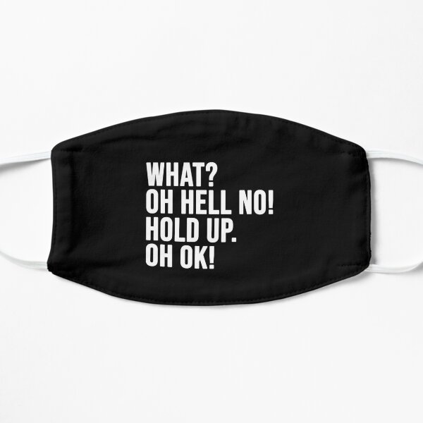 funny phrase What Oh Hell No Hold up Oh ok Flat Mask