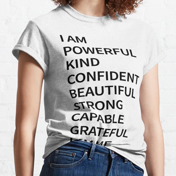 I am Powerful Kind Confident Beautiful Strong Capable Grateful I am Me Classic T-Shirt