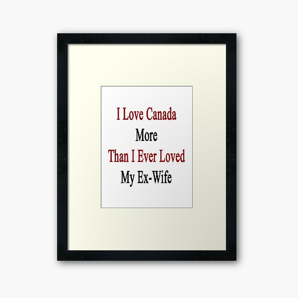Aperçu de l'œuvre J'aime le Canada plus que je n'ai jamais aimé mon ex-femme créée et vendue par supernova23.