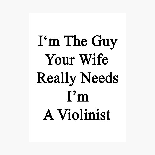 Item preview, I'm The Guy Your Wife Really Needs I'm A Violinist  designed and sold by supernova23.