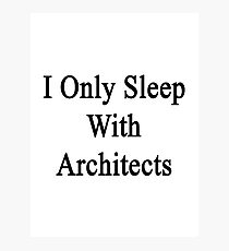 I Only Sleep With Architects Photographic Print