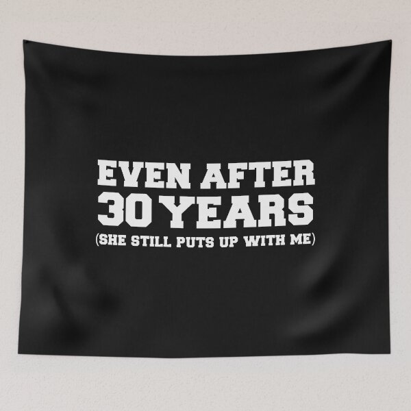 Item preview, Even after 30 years she still puts up with me 30th Anniversary designed and sold by losttribe.