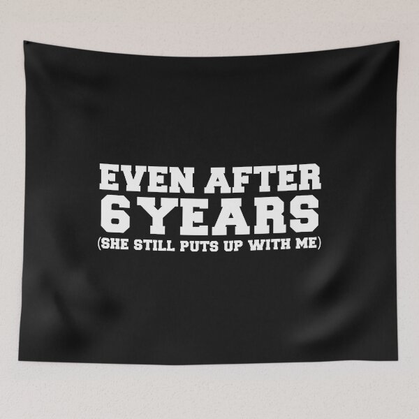 Item preview, Even after 6 years she still puts up with me 6th Anniversary designed and sold by losttribe.