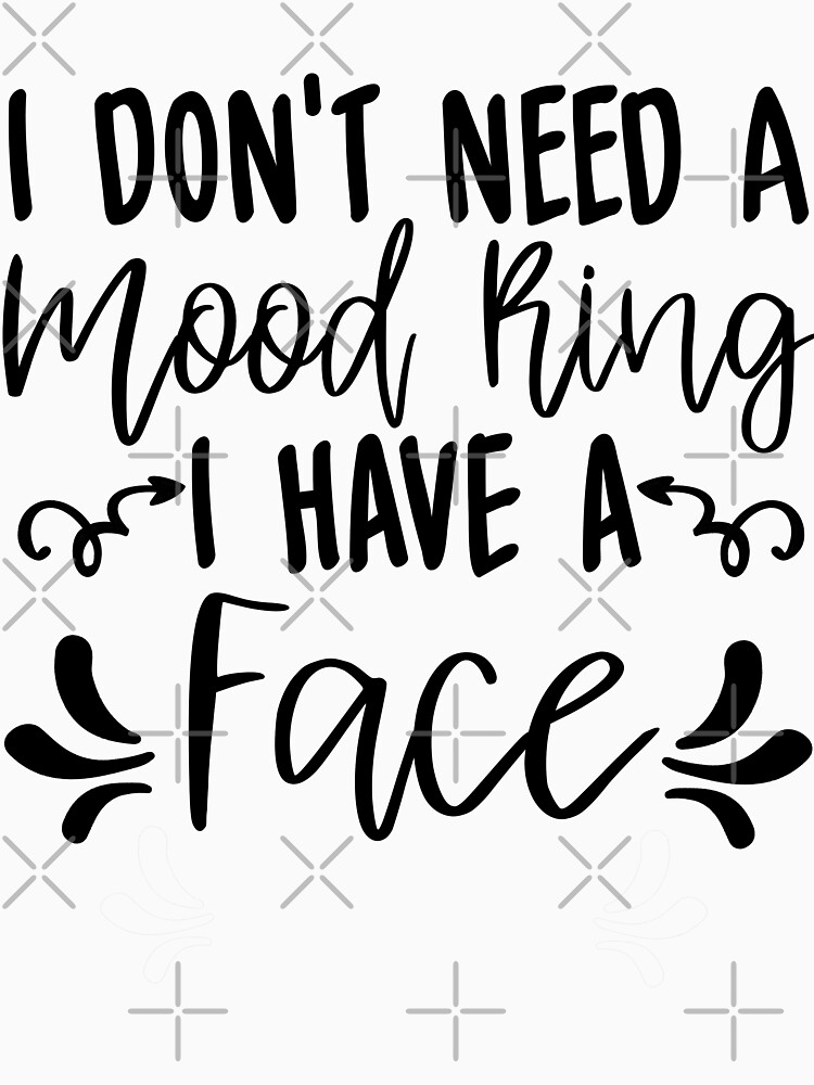 I Dont Need A Mood Ring I Have A Face Funny Attitude Humor Sarcasm T For Women Birthday 3289