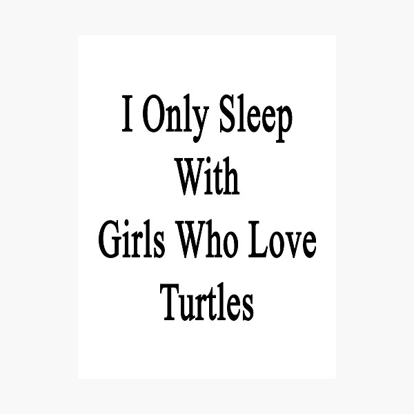 Item preview, I Only Sleep With Girls Who Love Turtles  designed and sold by supernova23.
