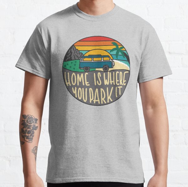 Home Is Where You Park It | Camper Van Retro Classic T-Shirt
