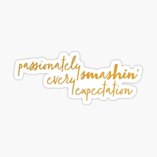 Passionately smashin' every expectation Sticker