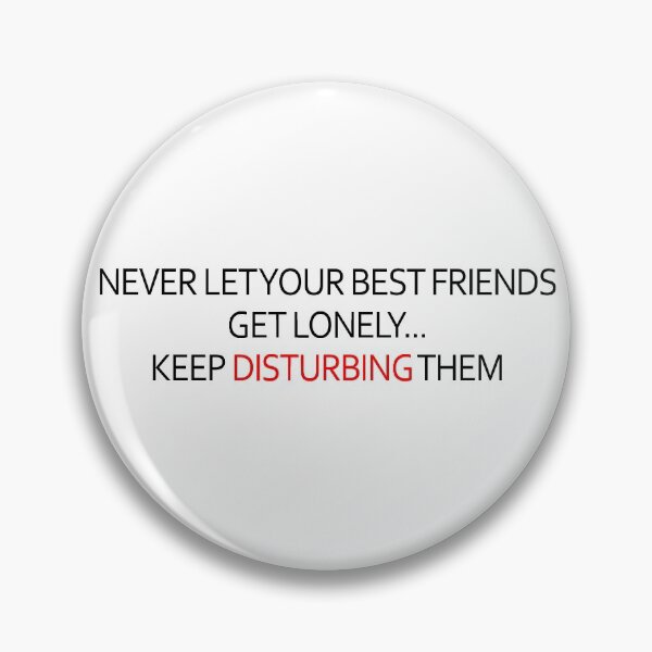 Item preview, Never Let Your Best Friends Get Lonely. Keep Disturbing Them designed and sold by X-OTIC.