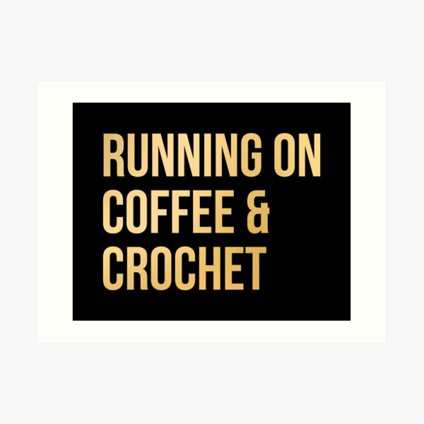 Running on Coffee and Crochet in Gold Art Print
